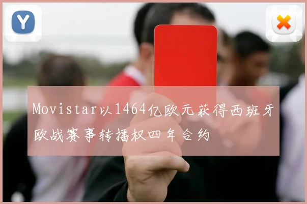 Movistar以1464亿欧元获得西班牙欧战赛事转播权四年合约